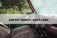 香港软件推广网站哪个好，香港软件公司排名