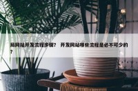 局网站开发流程步骤？ 开发网站哪些流程是必不可少的？