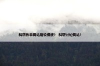 科研教学网站建设模板？ 科研讨论网站？