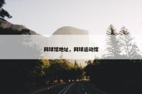 网球馆地址，网球运动馆