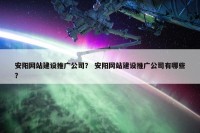 安阳网站建设推广公司？ 安阳网站建设推广公司有哪些？