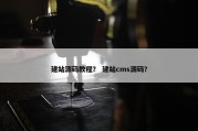 建站源码教程？ 建站cms源码？