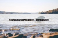 投稿推荐杂志网站排名优化？ 好的投稿杂志？
