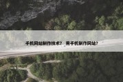 手机网站制作技术？ 用手机制作网站？