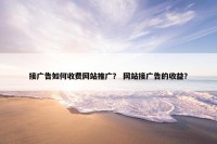 接广告如何收费网站推广？ 网站接广告的收益？