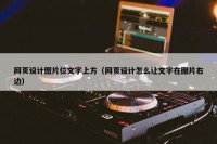 网页设计图片位文字上方（网页设计怎么让文字在图片右边）