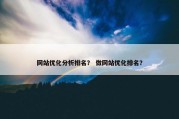 网站优化分析排名？ 做网站优化排名？