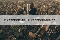 安宁哪有网站建设开发？ 安宁哪有网站建设开发公司啊？