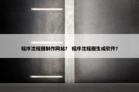 程序流程图制作网站？ 程序流程图生成软件？