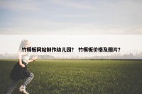 竹模板网站制作幼儿园？ 竹模板价格及图片？