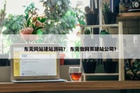 东莞网站建站源码？ 东莞做网页建站公司？