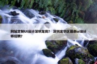 网站定制UI设计深圳龙岗？ 深圳龙华区最新ui设计师招聘？