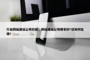 行业网站建设公司价格，网站建设公司哪家好?该如何选择?