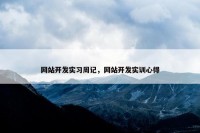 网站开发实习周记，网站开发实训心得