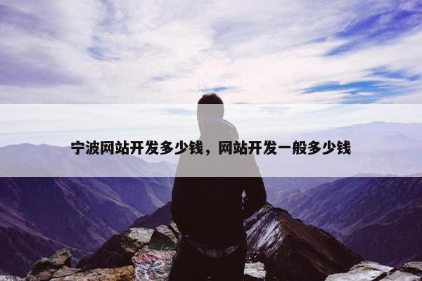宁波网站开发多少钱，网站开发一般多少钱