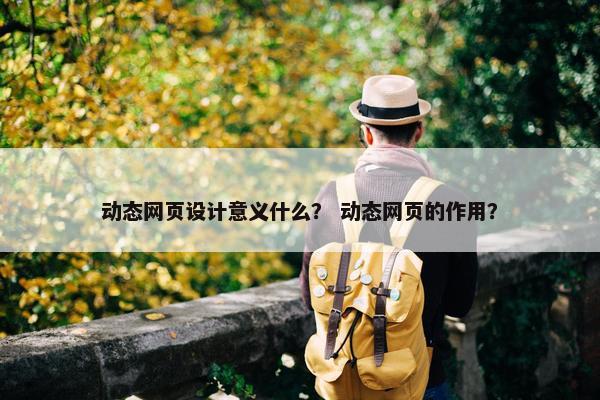动态网页设计意义什么？ 动态网页的作用？