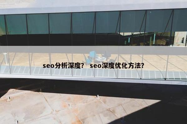 seo分析深度？ seo深度优化方法？