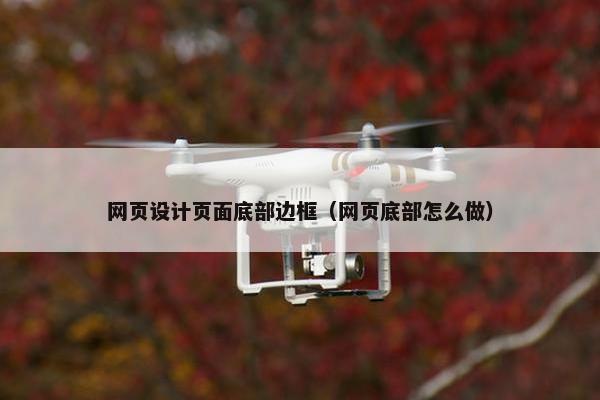 网页设计页面底部边框（网页底部怎么做）