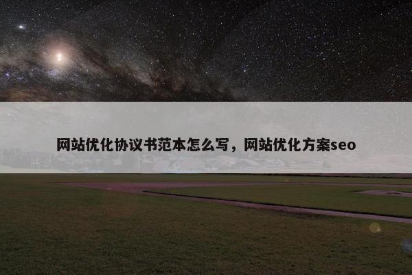网站优化协议书范本怎么写，网站优化方案seo