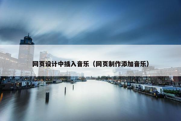 网页设计中插入音乐（网页制作添加音乐）