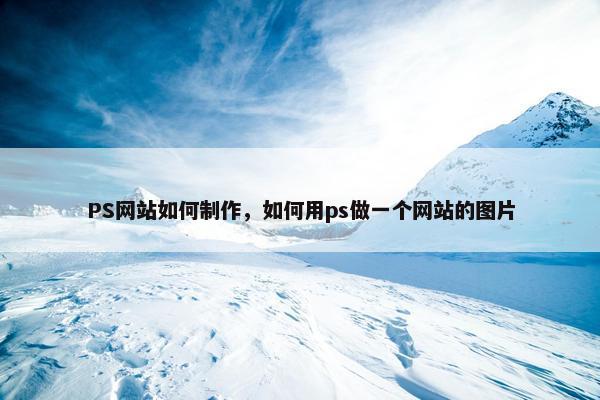 PS网站如何制作，如何用ps做一个网站的图片