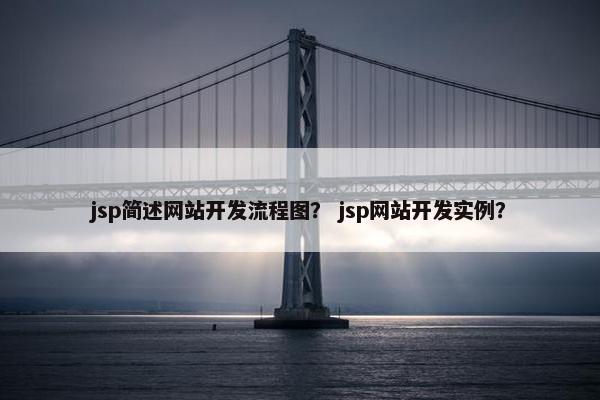 jsp简述网站开发流程图？ jsp网站开发实例？