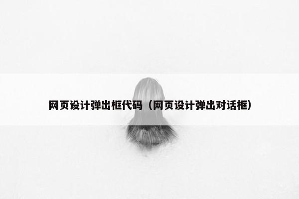 网页设计弹出框代码（网页设计弹出对话框）