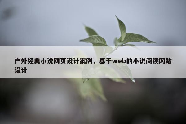 户外经典小说网页设计案例，基于web的小说阅读网站设计