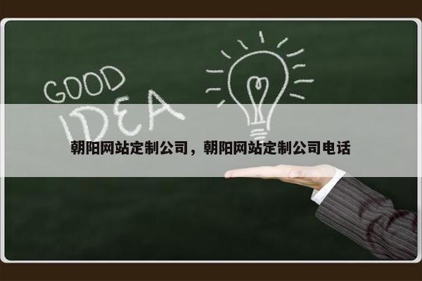 朝阳网站定制公司，朝阳网站定制公司电话