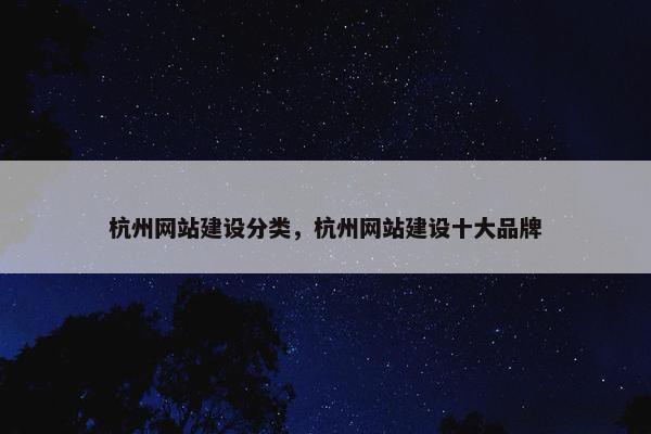 杭州网站建设分类，杭州网站建设十大品牌
