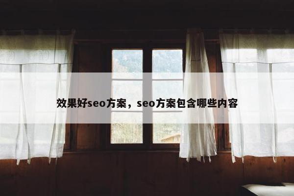 效果好seo方案，seo方案包含哪些内容
