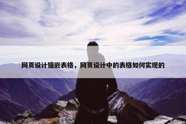 网页设计镶嵌表格，网页设计中的表格如何实现的