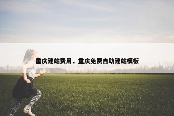 重庆建站费用，重庆免费自助建站模板