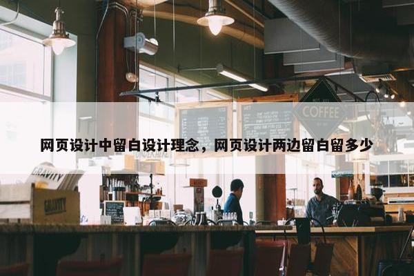 网页设计中留白设计理念，网页设计两边留白留多少