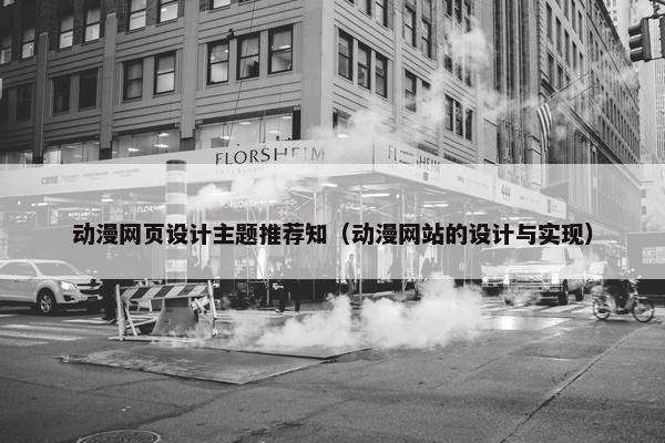 动漫网页设计主题推荐知（动漫网站的设计与实现）