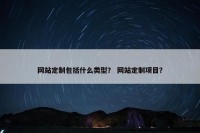 网站定制包括什么类型？ 网站定制项目？