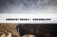 阜阳网站开发厂家排名前十？ 阜阳有互联网公司吗？