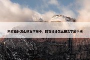 网页设计怎么把文字居中，网页设计怎么把文字放中间