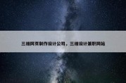 三维网页制作设计公司，三维设计兼职网站