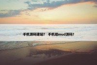 手机源码建站？ 手机端mud源码？