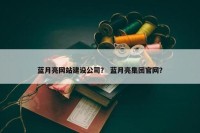 蓝月亮网站建设公司？ 蓝月亮集团官网？