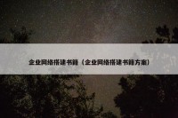 企业网络搭建书籍（企业网络搭建书籍方案）