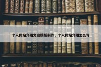 个人网站介绍文案模板制作，个人网站介绍怎么写