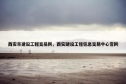 西安市建设工程交易网，西安建设工程信息交易中心官网