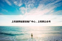 上杭县网站建设推广中心，上杭网公众号