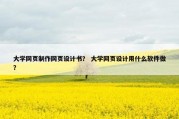 大学网页制作网页设计书？ 大学网页设计用什么软件做？
