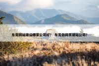 东莞网站建设哪家公司好？ 东莞做网页建站公司？