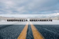 阳新租房网站建设工作，阳新租房大概需要多少钱