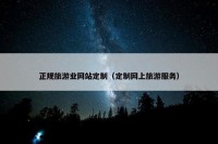 正规旅游业网站定制（定制网上旅游服务）