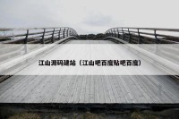 江山源码建站（江山吧百度贴吧百度）